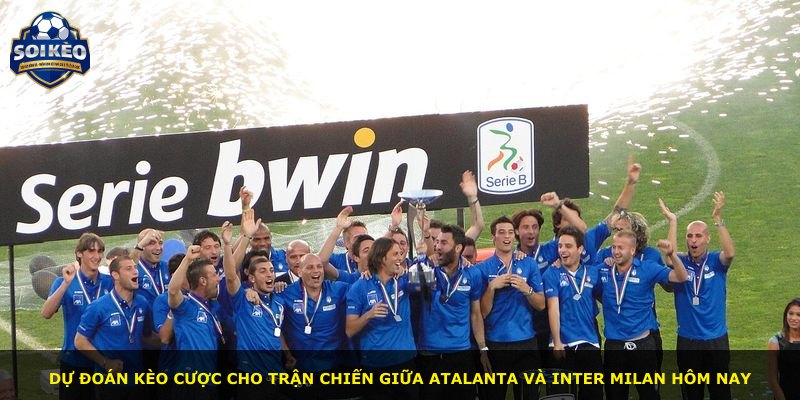 Dự đoán kèo cược cho trận chiến giữa Atalanta và Inter Milan hôm nay