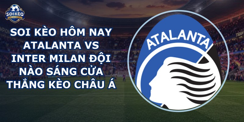 soi kèo hôm nay Atalanta vs Inter Milan