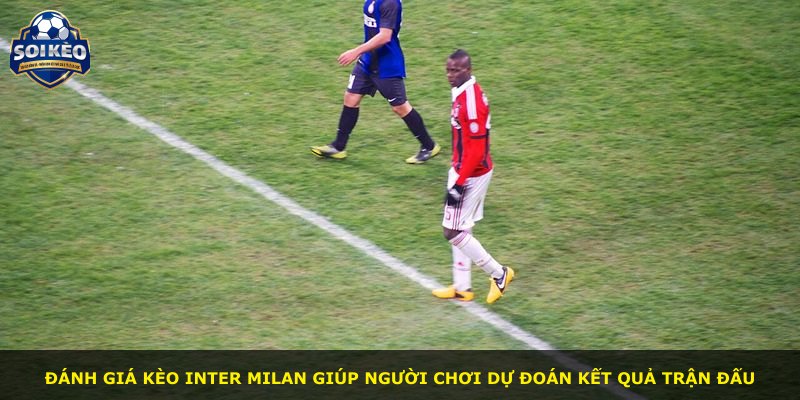Đánh giá kèo Inter Milan giúp người chơi dự đoán kết quả trận đấu