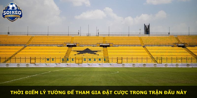 Thời điểm lý tưởng để tham gia đặt cược trong trận đấu này