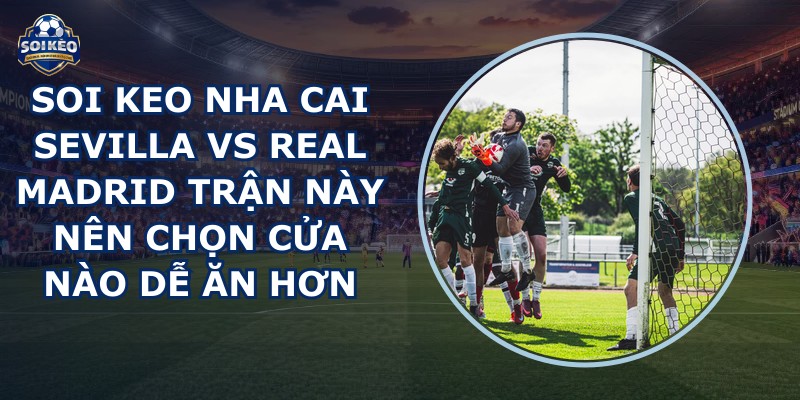 soi keo nha cai Sevilla vs Real Madrid