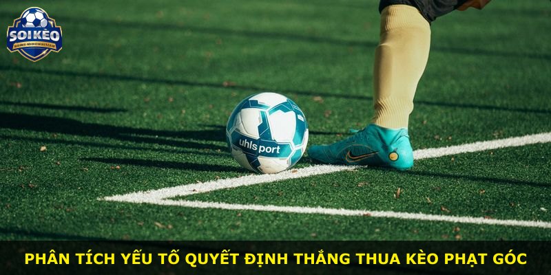 Phân tích yếu tố quyết định thắng thua kèo phạt góc