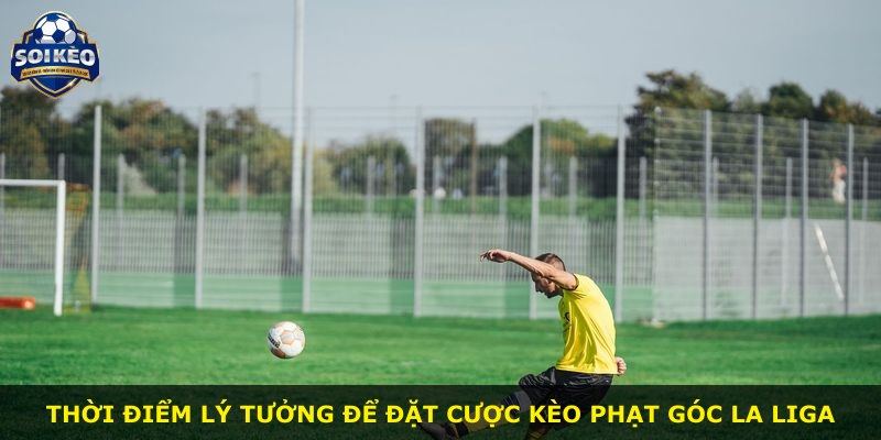 Thời điểm lý tưởng để đặt cược kèo phạt góc La Liga