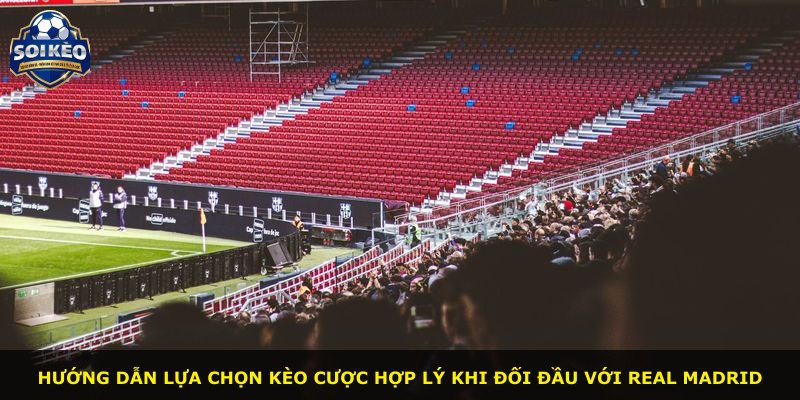 Hướng dẫn lựa chọn kèo cược hợp lý khi đối đầu với Real Madrid
