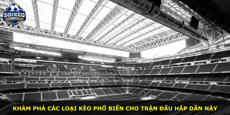 Khám phá các loại kèo phổ biến cho trận đấu hấp dẫn này