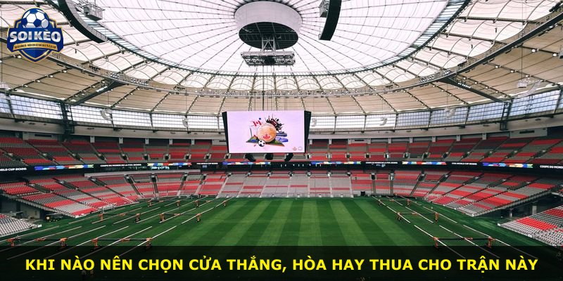 Khi nào nên chọn cửa thắng, hòa hay thua cho trận này