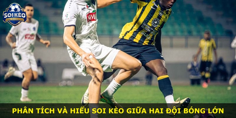 Phân tích và hiểu soi kèo giữa hai đội bóng lớn