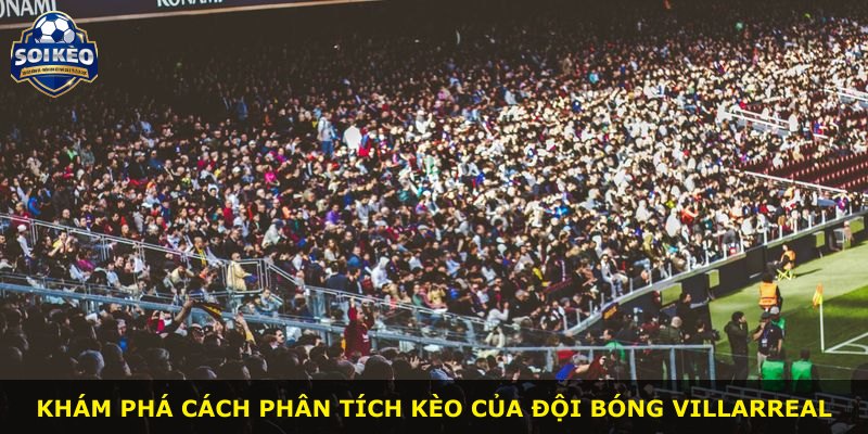 Khám phá cách phân tích kèo của đội bóng Villarreal