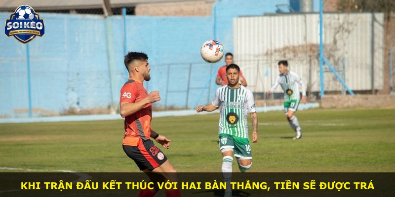 Khi trận đấu kết thúc với hai bàn thắng, tiền sẽ được trả