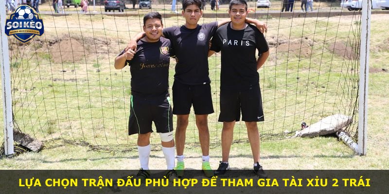 Lựa chọn trận đấu phù hợp để tham gia Tài Xỉu 2 Trái