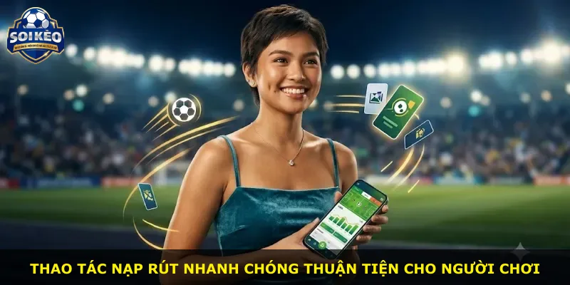 Thao tác nạp rút nhanh chóng thuận tiện cho người chơi