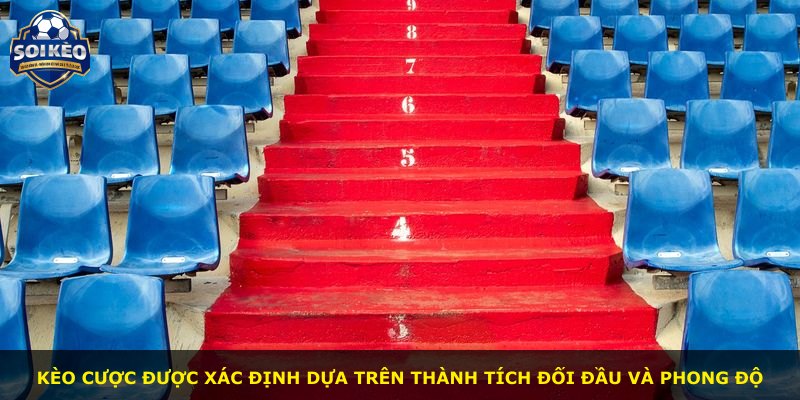 Kèo cược được xác định dựa trên thành tích đối đầu và phong độ