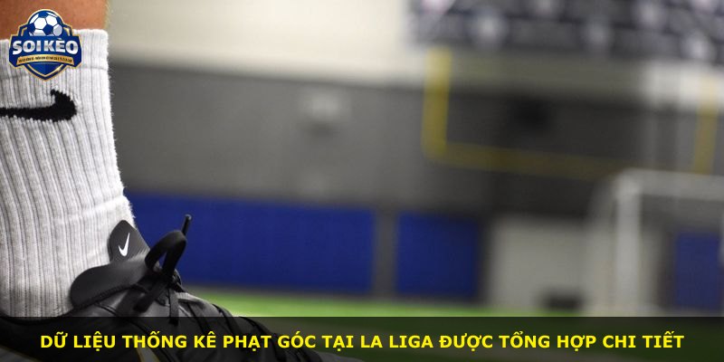 Dữ liệu thống kê phạt góc tại La Liga được tổng hợp chi tiết