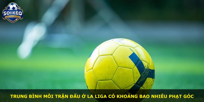 Trung bình mỗi trận đấu ở La Liga có khoảng bao nhiêu phạt góc