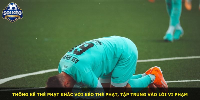 Thống kê thẻ phạt khác với kèo thẻ phạt, tập trung vào lỗi vi phạm