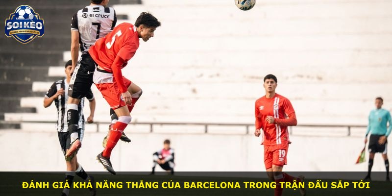 Đánh giá khả năng thắng của Barcelona trong trận đấu sắp tới