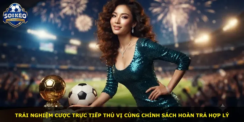 Trải nghiệm cược trực tiếp thú vị cùng chính sách hoàn trả hợp lý