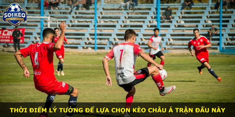 Thời điểm lý tưởng để lựa chọn kèo châu Á trận đấu này