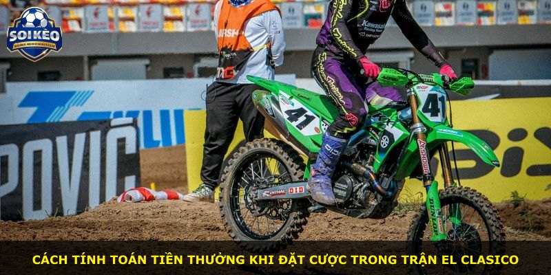 Cách tính toán tiền thưởng khi đặt cược trong trận El Clasico