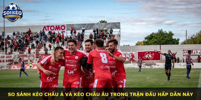 So sánh kèo châu Á và kèo châu Âu trong trận đấu hấp dẫn này