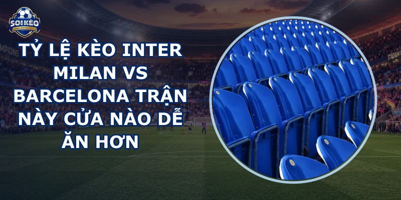 tỷ lệ kèo Inter Milan vs Barcelona