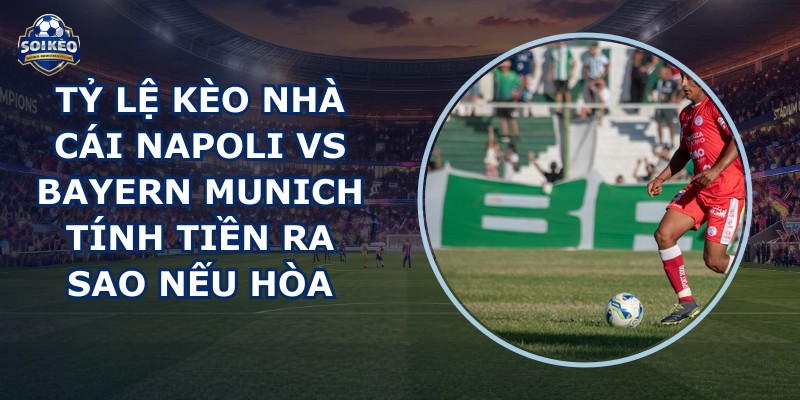 tỷ lệ kèo nhà cái Napoli vs Bayern Munich